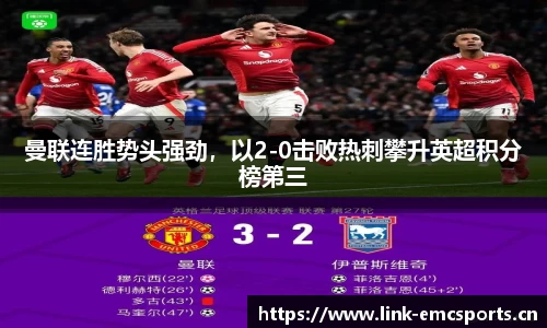 曼联连胜势头强劲，以2-0击败热刺攀升英超积分榜第三